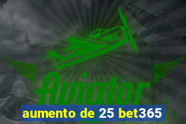 aumento de 25 bet365